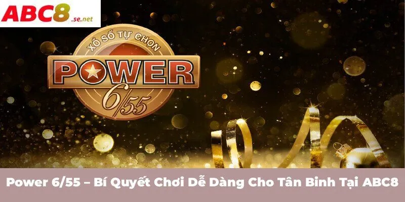 Power 6/55 – Bí quyết chơi dễ dàng cho tân binh tại ABC8